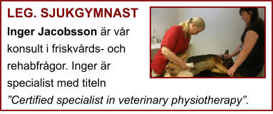 LEG. SJUKGYMNAST Inger Jacobsson är vår konsult i friskvårds- och rehabfrågor. Inger är specialist med titeln ”Certified specialist in veterinary physiotherapy”.